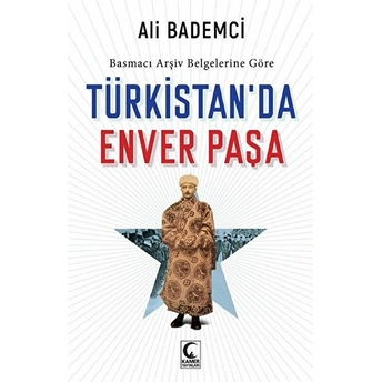 Basmacı Arşiv Belgelerine Göre - Türkistan’da Enver Paşa Ali Bademci