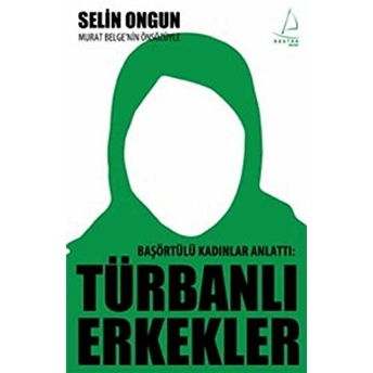 Başörtülü Kadınlar Anlattı: Türbanlı Erkekler Selin Ongun