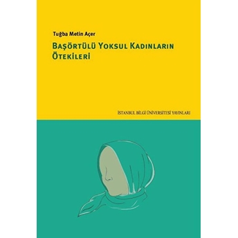 Başörtülü Yoksul Kadınların Ötekileri - Tuğba Metin Açer