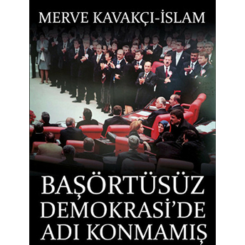 Başörtüsüz Demokrasi'de Adı Konmamış Darbe Merve Kavakçı