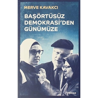 Başörtüsüz Demokrasi'den Günümüze Merve Kavakcı