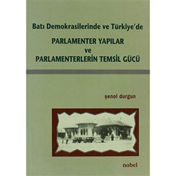 Batı Demokrasilerinde Ve Türkiye’de Parlamenter Yapılar Ve Parlamenterlerin Temsil Gücü Şenol Durgun