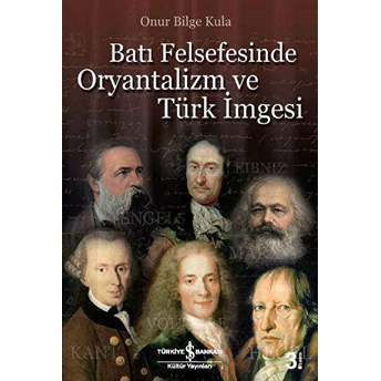 Batı Felsefesinde Oryantalizm Ve Türk Imgesi Onur Bilge Kula