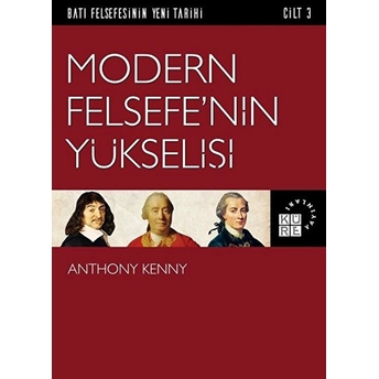 Batı Felsefesinin Yeni Tarihi 3. Cilt - Modern Felsefe’nin Yükselişi Anthony Kenny