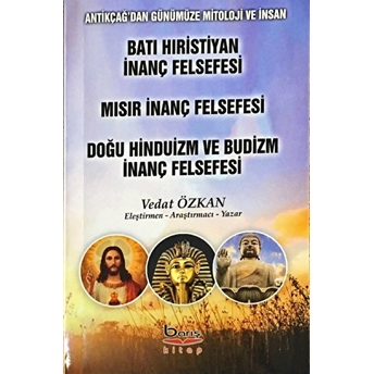 Batı Hıristiyan Inanç Felsefesi - Mısır Inanç Felsefesi - Doğu Hinduizm Ve Budizm Inanç Felsefesi Vedat Özkan