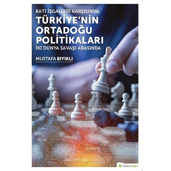 Batı Işgalleri Karşısında Türkiye’nin Ortadoğu Politikaları Iki Dünya Savaşı Arasında Mustafa Bıyıklı