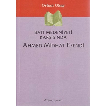 Batı Medeniyeti Karşısında Ahmed Midhat Efendi M. Orhan Okay