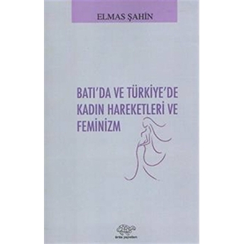 Batı'Da Ve Türkiye'De Kadın Hareketleri Ve Feminizm Elmas Şahin