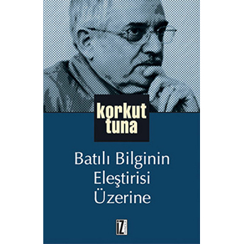 Batılı Bilginin Eleştirisi Üzerine Korkut Tuna