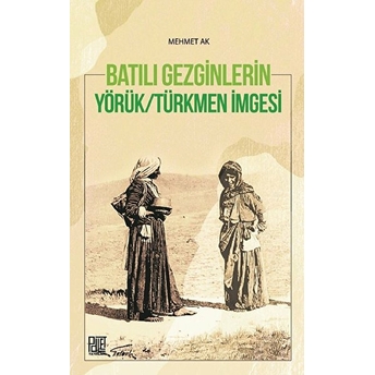 Batılı Gezginleri Yörük-Türkmen Imgesi - Mehmet Ak