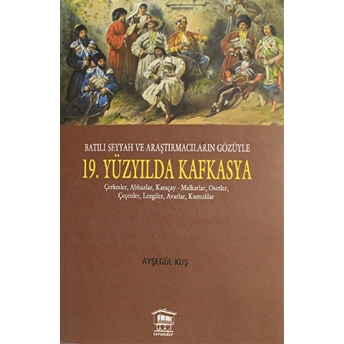 Batılı Seyyah Ve Araştırmacıların Gözüyle 19. Yüzyılda Kafkasya Ayşegül Kuş