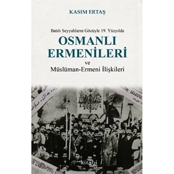 Batılı Seyyahların Gözüyle 19. Yüzyılda Osmanlı Ermenileri Ve Müslüman - Ermeni Ilişkileri Kasım Ertaş