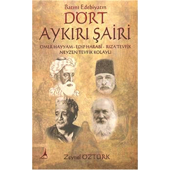 Batıni Edebiyatın Dört Aykırı Şairi Ömer Hayyam, Edip Harabi, Rıza Tevfik, Neyzen Tevfik Kolayl Zeynel Öztürk