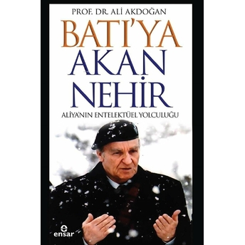 Batı'ya Akan Nehir Aliya'nın Entelektüel Yolculuğu Ali Akdoğan