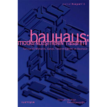 Bauhaus: Modernleşmenin Tasarımı Türkiye'de Mimarlık, Sanat, Tasarım Eğitimi Ve Bauhaus Elçin Gen