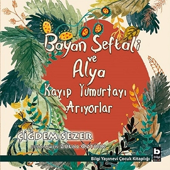 Bayan Şeftali Ve Alya Kayıp Yumurtayı Arıyorlar Çiğdem Sezer