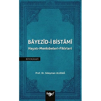 Bayezid-I Bistami: Hayatı - Menkıbeleri - Fikirleri Süleyman Uludağ