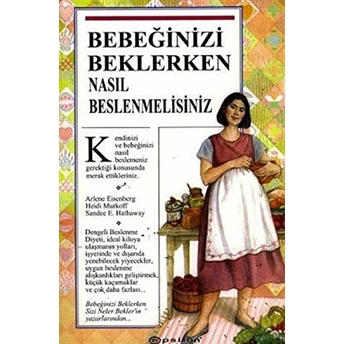 Bebeğinizi Beklerken Nasıl Beslenmelisiniz Arlene Eisenberg