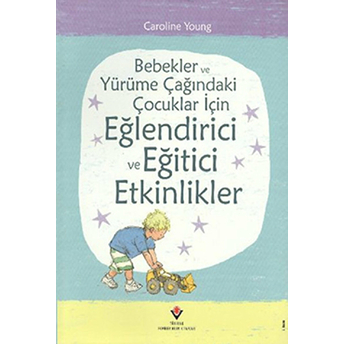 Bebekler Ve Yürüme Çağındaki Çocuklar Için Eğlendirici Ve Eğitici Etkinlikler Ciltli Caroline Young