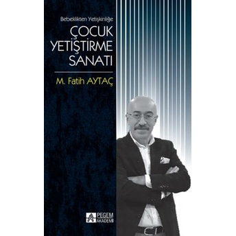 Bebeklikten Yetişkinliğe Çocuk Yetiştirme Sanatı M. Fatih Aytaç