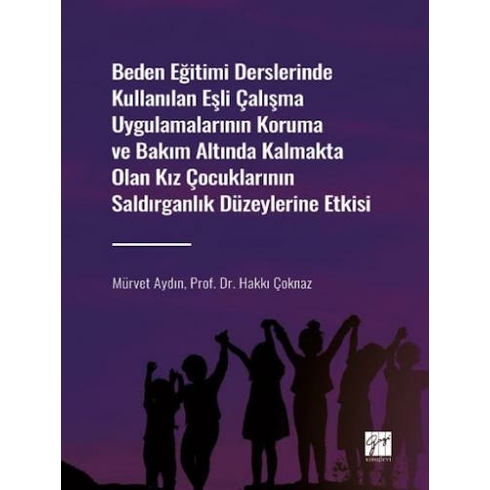 Beden Eğitimi Derslerinde Kullanılan Eşli Çalışma Uygulamalarının Koruma Ve Bakım Altında Kalmakta Olan Kız Çocuklarının Saldırganlık Düzeylerine Etkisi Mürvet Aydın