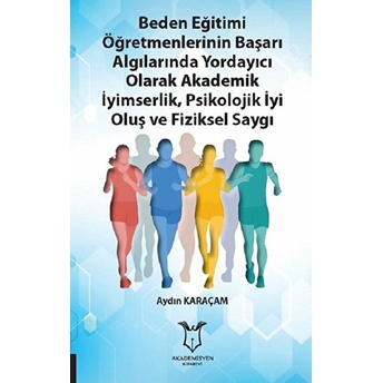 Beden Eğitimi Öğretmenlerinin Başarı Algılarında Yordayıcı Olarak Akademik Iyimserlik, Psikolojik Iyi Oluş Ve Fiziksel Saygı