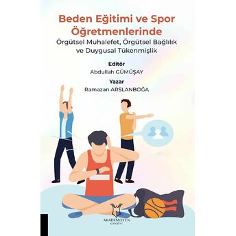 Beden Eğitimi Ve Spor Öğretmenlerinde Örgütsel Muhalefet, Örgütsel Bağlılık Ve Duygusal Tükenmişlik Ramazan Arslanboğa