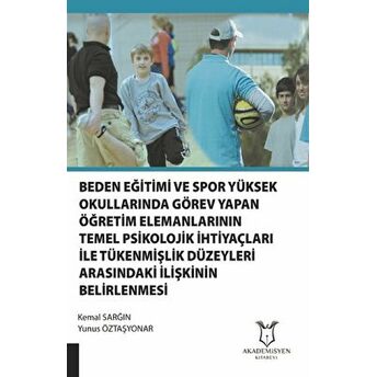 Beden Eğitimi Ve Spor Yüksekokullarında Görev Yapan Öğretim Elemanlarının Temel Psikolojik Ihtiyaçları Ile Tükenmişlik Düzeyleri Arasındaki Ilişkinin Belirlenmesi