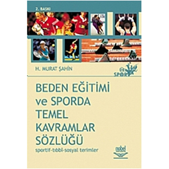 Beden Eğitimi Ve Sporda Temel Kavramlar Sözlüğü (Sportif-Tıbbi-Sosyal Terimler) H. Murat Şahin