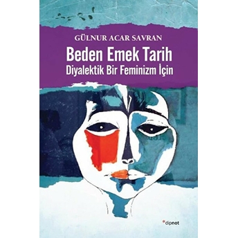 Beden Emek Tarih - Diyalektik Bir Feminizm Için Gülnur Acar Savran