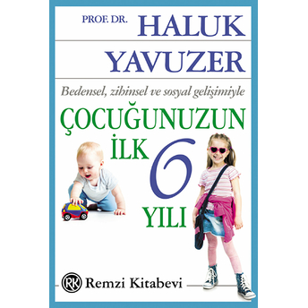 Bedensel, Zihinsel Ve Sosyal Gelişimiyle Çocuğunuzun Ilk 6 Yılı Haluk Yavuzer