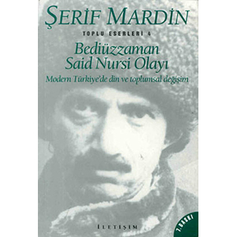 Bediüzzaman Said Nursi Olayı Modern Türkiye’de Din Ve Toplumsal Değişim Şerif Mardin