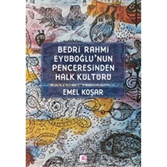 Bedri Rahmi Eyüboğlu'nun Penceresinden Halk Kültürü Emel Koşar