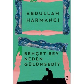 Behçet Bey Neden Gülümsedi? Abdullah Harmancı