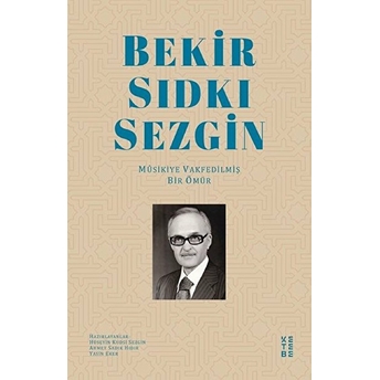 Bekir Sıdkı Sezgin - Musikiye Vakfedilmiş Bir Ömür Hüseyin Kudsi Sezgin, Ahmet Sadık Hıdır, Yasin Eker