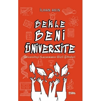 Bekle Beni Üniversite - Üniversiteyi Kazanmanın Gizli Şifreleri Ilhan Akın