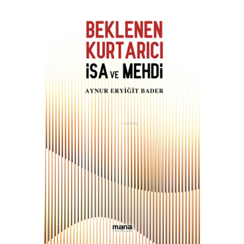 Beklenen Kurtarıcı ;Isa Ve Mehdi Aynur Eryiğit Bader