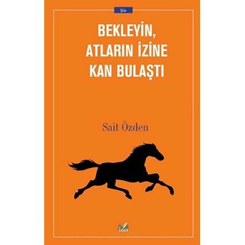 Bekleyin Atların Izine Kan Bulaştı Sait Özden