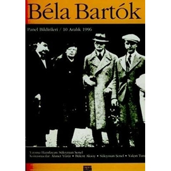 Bela Bartok Paneli Bildirileri / 10 Aralık 1996 Türkiye'ye Gelişinin 60. Yıldönümü Anısına Panel