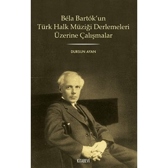 Bela Bartok’un Türk Halk Müziği Derlemesi Üzerine Çalışmalar-Dursun Ayan