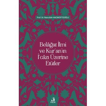 Belâğat Ilmi Ve Kur’an’ın I‘câzı Üzerine Etütler Nasrullah Hacımüftüoğlu