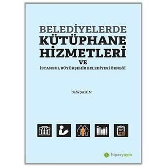 Belediyelerde Kütüphane Hizmetleri Ve Istanbul Büyükşehir Belediyesi Örneği Sefa Şahin