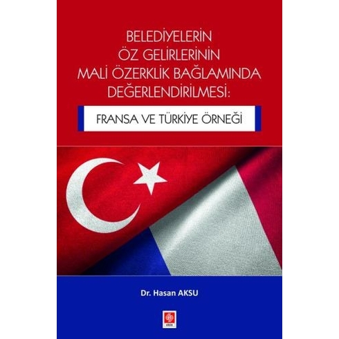 Belediyelerin Öz Gelirlerinin Mali Özerklik Bağlamında Değerlendirilmesi: Fransa Ve Türkiye Örneği Hasan Aksu