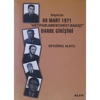 Belgeleriyle 09 Mart 1971 &Quot;Antiparlamentarist-Baasçı&Quot; Darbe Girişimi Ertuğrul Alatlı