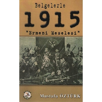 Belgelerle 1915 Ermeni Meselesi Mustafa Öztürk