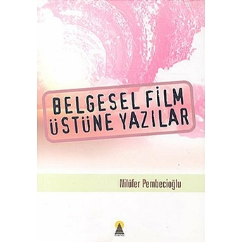 Belgesel Film Üstüne Yazılar Emine Nilüfer Pembecioğlu