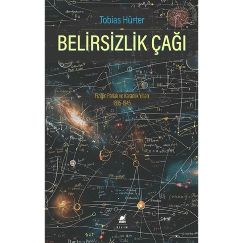 Belirsizlik Çağı: Fiziğin Parlak Ve Karanlık Yılları 1895-1945 Tobias Hürter