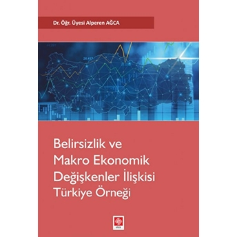 Belirsizlik Ve Makro Ekonomik Değişkenler Ilişkisi Türkiye Örneği Alperen Ağca