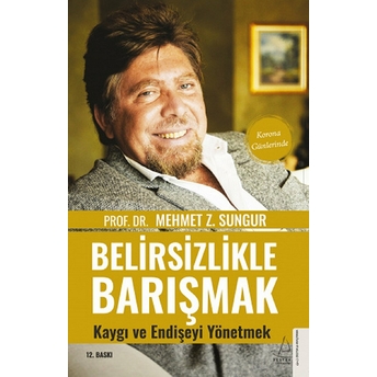 Belirsizlikle Barışmak Kaygı Ve Endişeyi Yönetmek Mehmet Z. Sungur