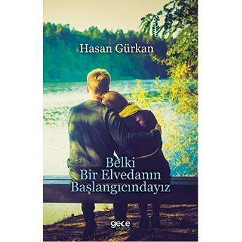 Belki Bir Elvedanın Başlangıcındayız Hasan Gürkan